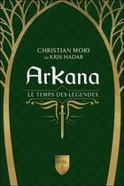 Couverture du livre « Arkana : le temps des légendes Tome 1 » de Kris Hadar aux éditions De Mortagne