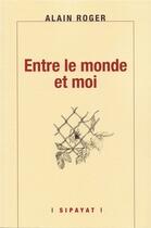Couverture du livre « Entre le monde et moi » de Alain Roger aux éditions Sipayat