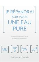 Couverture du livre « Je répandrai sur vous une eau pure ; perspectives bibliques sur la régénération baptismale » de Guillaume Bourin aux éditions Publications Chretiennes