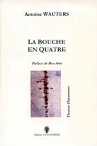 Couverture du livre « La bouche en quatre » de Antoine Wauters aux éditions Le Coudrier