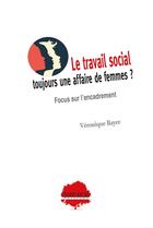 Couverture du livre « Le travail social : toujours une affaire de femmes ? ; Focus sur l'encadrement » de Véronique Bayer aux éditions Champ Social