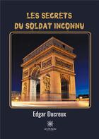 Couverture du livre « Les secrets du soldat inconnu » de Ducreux Edgar aux éditions Le Lys Bleu