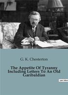 Couverture du livre « The Appetite Of Tyranny Including Letters To An Old Garibaldian » de Chesterton G. K. aux éditions Culturea