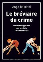 Couverture du livre « Le bréviaire du crime ; comment supprimer son prochai à moindre risque » de Ange Bastiani aux éditions L'arbre Vengeur