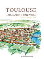 Couverture du livre « Toulouse ; naissance d'une ville » de Jean-Marie Pailler aux éditions Midi-pyreneennes