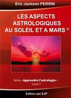 Couverture du livre « Astrologie t.7 ; les aspects astrologiques du soleil et de Mars » de Eric Jackson Perrin aux éditions Ejp