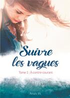 Couverture du livre « Suivre les vagues t.1 ; à contre-courant » de Anais W. aux éditions Veridice