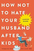 Couverture du livre « HOW NOT TO HATE YOUR HUSBAND AFTER KIDS » de Jancee Dunn aux éditions Back Bay Books