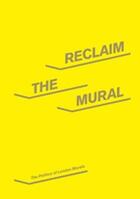 Couverture du livre « Reclaim the mural : the politics of london murals » de Crook Paul/Steedman aux éditions Whitechapel Gallery