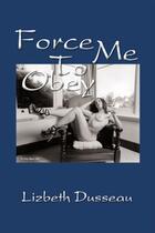 Couverture du livre « Force Me To Obey » de Lizbeth Dusseau aux éditions Epagine
