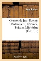 Couverture du livre « Oeuvres de jean racine. britannicus, berenice, bajazet, mithridate » de Racine Jean aux éditions Hachette Bnf