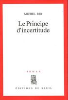 Couverture du livre « Le principe d'incertitude » de Michel Rio aux éditions Seuil