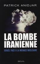 Couverture du livre « La bombe iranienne » de Patrick Anidjar aux éditions Seuil