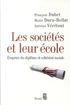 Couverture du livre « Les sociétés et leur école ; emprise du diplôme et cohésion sociale » de Marie Duru-Bellat et Francois Dubet et Antoine Veretout aux éditions Seuil