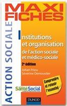 Couverture du livre « Maxi fiches : institutions et organisation de l'action sociale et médico-sociale (2e édition) » de Johan Priou et Severine Demoustier aux éditions Dunod