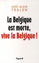 Couverture du livre « La Belgique est morte, vive la Belgique ! » de Fralon-J.A aux éditions Fayard