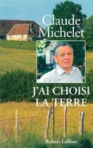 Couverture du livre « J'ai choisi la terre » de Claude Michelet aux éditions Robert Laffont