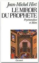 Couverture du livre « Le miroir du prophète ; psychanalyse et Islam » de Jean-Michel Hirt aux éditions Grasset