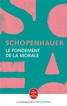 Couverture du livre « Le Fondement de la morale » de Arthur Schopenhauer aux éditions Le Livre De Poche