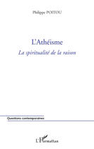 Couverture du livre « L'athéisme ; la spiritualité de la raison » de Philippe Poitou aux éditions L'harmattan