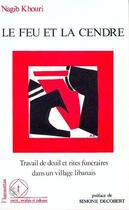 Couverture du livre « Le feu et la cendre ; travail de deuil et rites funéraires dans un village libanais » de Nagib Khouri aux éditions Editions L'harmattan