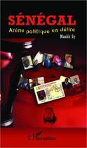 Couverture du livre « Sénégal ; arène politique en délire » de Maalik Sy aux éditions Editions L'harmattan