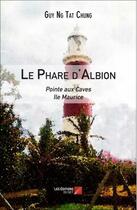Couverture du livre « Le phare d'Albion, Pointe aux Caves, Ile Maurice » de Guy Ng Tat Chung aux éditions Editions Du Net