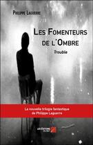 Couverture du livre « Les fomenteurs de l'ombre ; trouble » de Philippe Laguerre aux éditions Editions Du Net