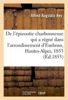 Couverture du livre « De l'épizootie charbonneuse qui a régné dans l'arrondissement d'Embrun, Hautes-Alpes, 1853 » de Alfred-Augustin Rey aux éditions Hachette Bnf