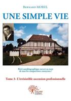 Couverture du livre « Une simple vie - t03 - une simple vie - l'irresistible ascension professionnelle » de Bernard Morel aux éditions Edilivre