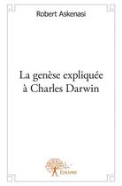 Couverture du livre « La genèse expliquée à Charles Darwin » de Robert Askenasi aux éditions Edilivre