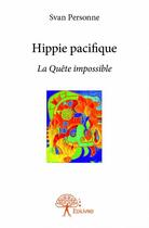 Couverture du livre « Hippie pacifique ; la quête impossible » de Svan Personne aux éditions Edilivre