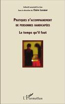 Couverture du livre « Pratiques d'accompagnement de personnes handicapées ; le temps qu'il faut » de Claire Lecoeur aux éditions L'harmattan