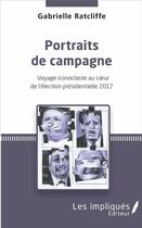 Couverture du livre « Portraits de campagne ; voyage iconoclaste au coeur de l'élection présidentielle 2017 » de Gabrielle Ratcliffe aux éditions Les Impliques