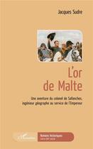 Couverture du livre « L'or de malte ; une aventure du colonel de Sallanches, ingenieur géographe au service de l'Empereur » de Jacques Sudre aux éditions L'harmattan