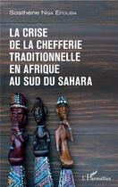 Couverture du livre « La crise de la chefferie traditionnelle en afrique au sud du sahara » de Sosthene Nga Efouba aux éditions L'harmattan