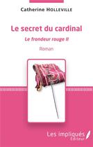 Couverture du livre « Le secret du cardinal ; le frondeur rouge II » de Catherine Holleville aux éditions Les Impliques