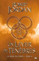 Couverture du livre « La roue du temps Tome 4 : un lever de ténèbres » de Robert Jordan aux éditions Bragelonne