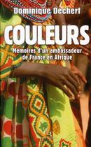Couverture du livre « Couleurs ; mémoires d'un ambassadeur de France en Afrique » de Dominique Decherf aux éditions Pascal Galode