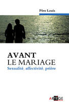 Couverture du livre « Avant le mariage ; sexualité, affectivité, prière » de Pere Louis aux éditions Artege
