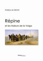 Couverture du livre « Répine ; et les haleurs de la Volga » de Frederic De Grave aux éditions Melibee