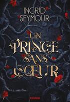 Couverture du livre « Un prince sans coeur Tome 1 : La guérisseuse de royaumes » de Ingrid Seymour aux éditions Ronciere