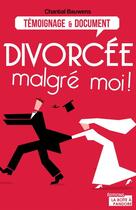 Couverture du livre « Divorcée malgré moi ! » de Chantal Bauwens aux éditions La Boite A Pandore