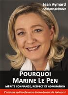 Couverture du livre « Pourquoi Marine Le Pen mérite confiance, respect et admiration ; analyse politique » de Jean Aymard aux éditions Ultraletters Publishing