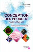 Couverture du livre « Conception des produits cosmétiques ; formulations innovantes » de Vincent Faivre et Collectif aux éditions Cosmetic Valley