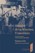 Couverture du livre « Histoire de la Mission Timothée : Les jours des petits commencements (1972-1986) » de Zehr/Kirschleger aux éditions Calvin Editions