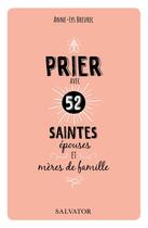 Couverture du livre « Prier avec 52 saintes épouses et mères de famille » de Anne-Lys Breurec aux éditions Salvator