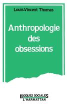 Couverture du livre « Anthropologie des obsessions » de Louis-Vincent Thomas aux éditions L'harmattan