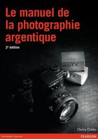 Couverture du livre « Le manuel de la photographie argentique (2e édition) » de Danny Dulieu aux éditions Pearson