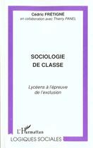 Couverture du livre « Sociologie de classe - lyceens a l'epreuve de l'exclusion » de Cedric Fretigne aux éditions L'harmattan